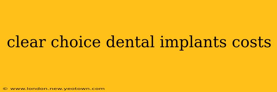 clear choice dental implants costs