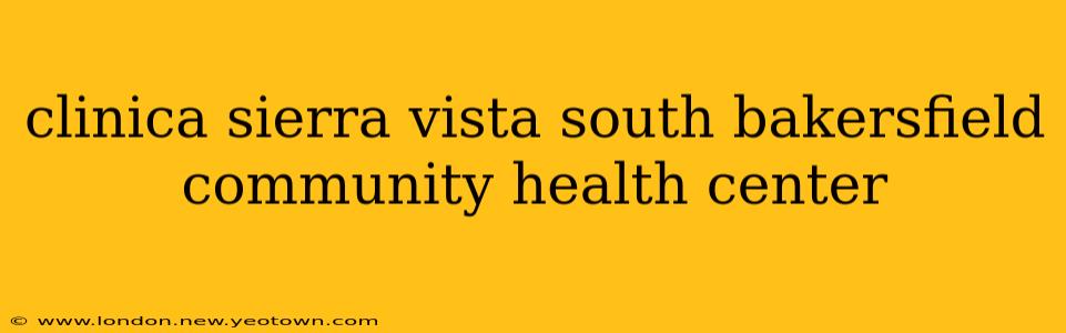 clinica sierra vista south bakersfield community health center
