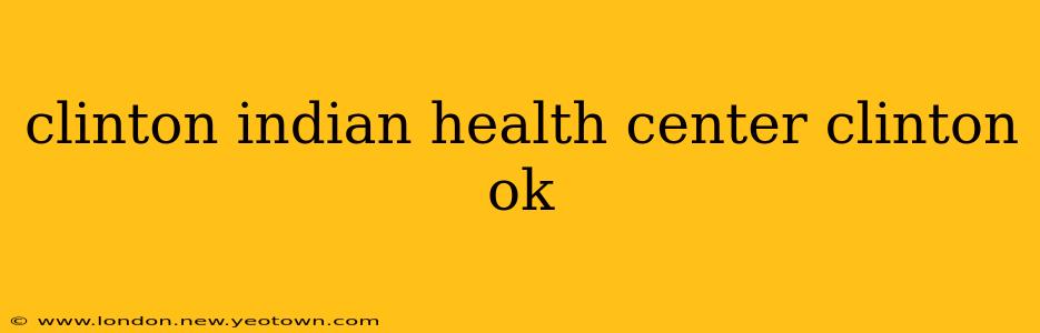 clinton indian health center clinton ok