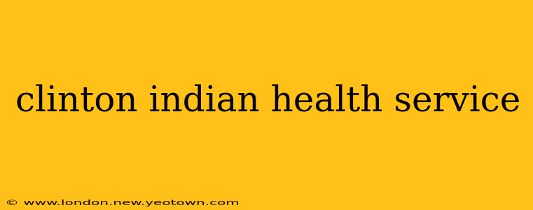 clinton indian health service