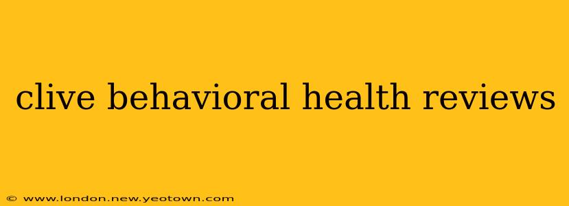 clive behavioral health reviews