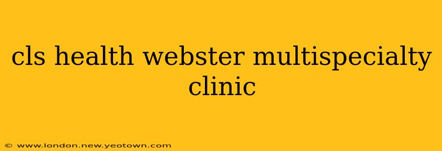 cls health webster multispecialty clinic