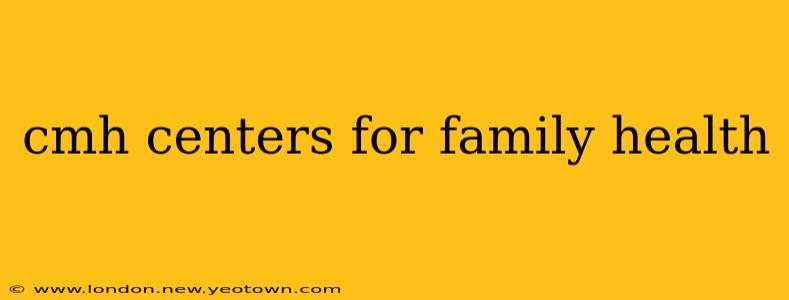 cmh centers for family health