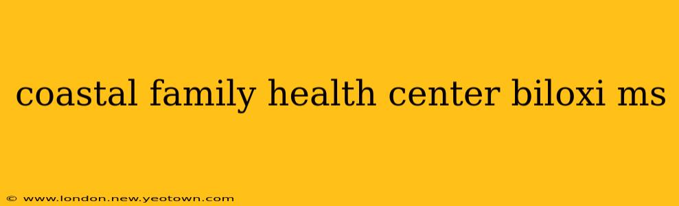 coastal family health center biloxi ms