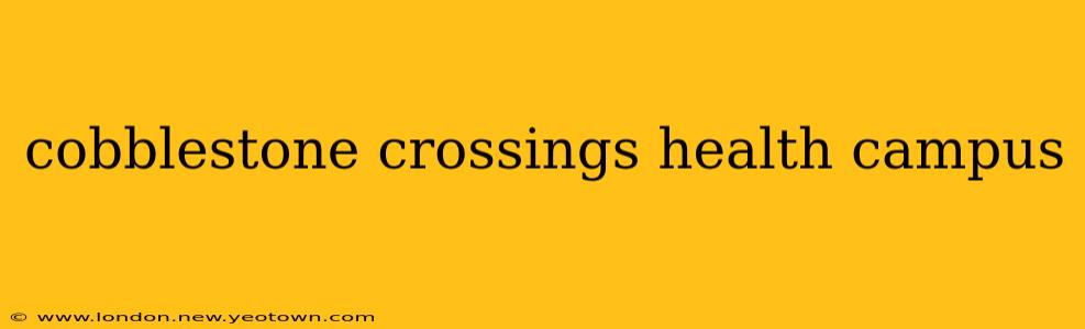 cobblestone crossings health campus