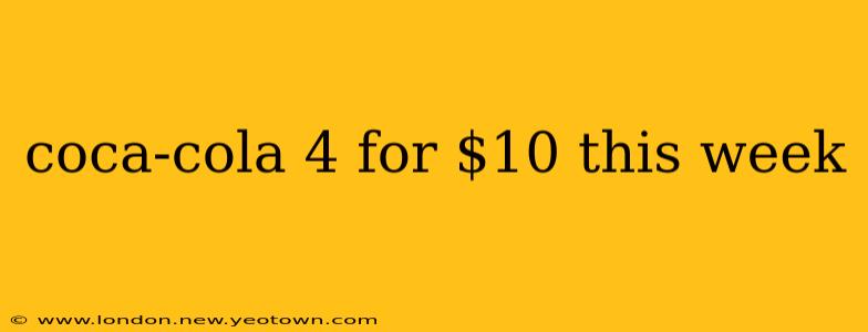 coca-cola 4 for $10 this week