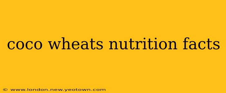 coco wheats nutrition facts