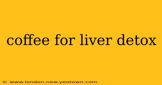 coffee for liver detox