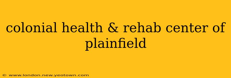 colonial health & rehab center of plainfield