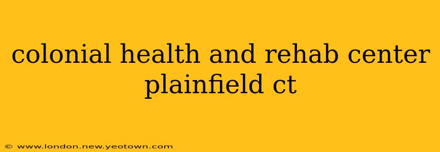 colonial health and rehab center plainfield ct