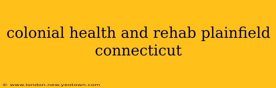 colonial health and rehab plainfield connecticut