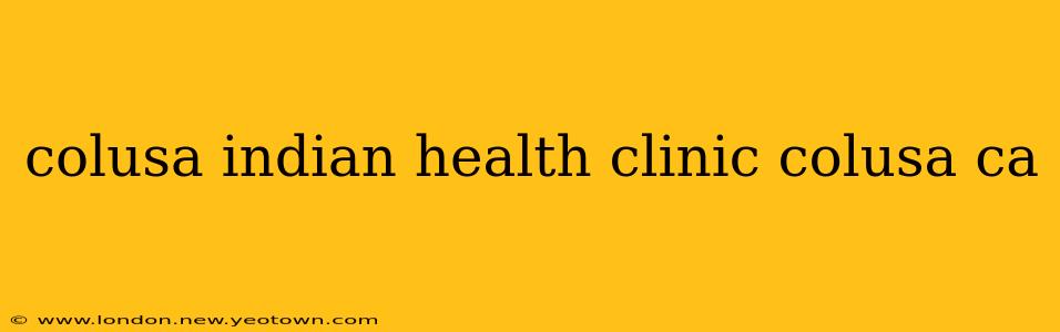 colusa indian health clinic colusa ca