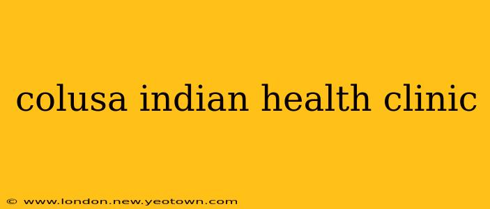 colusa indian health clinic