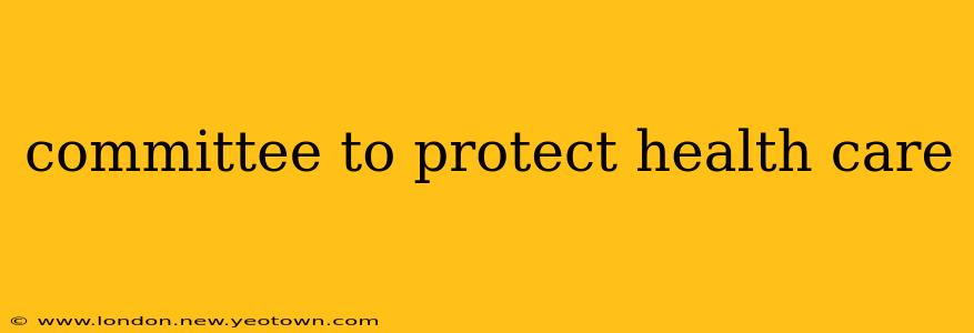 committee to protect health care