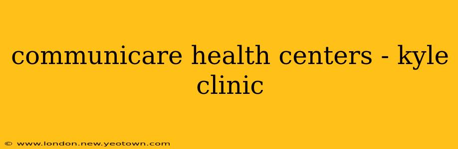 communicare health centers - kyle clinic