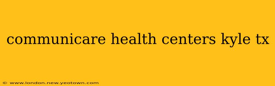 communicare health centers kyle tx