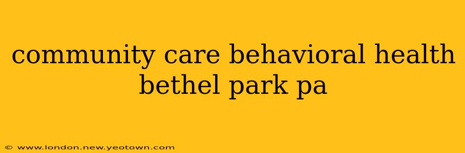 community care behavioral health bethel park pa