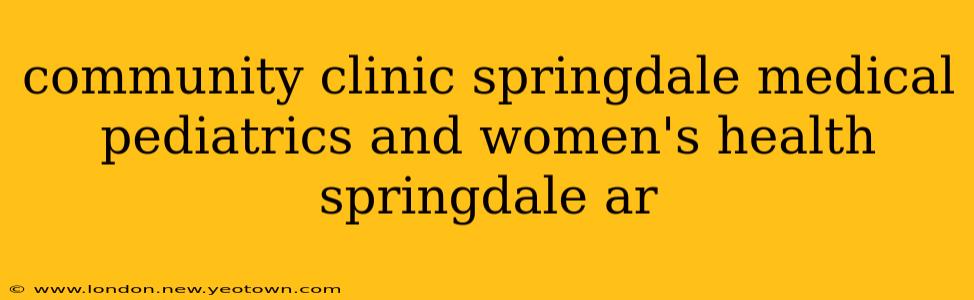 community clinic springdale medical pediatrics and women's health springdale ar