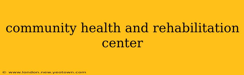 community health and rehabilitation center