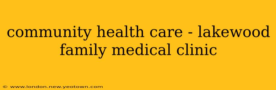 community health care - lakewood family medical clinic
