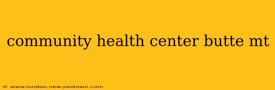 community health center butte mt