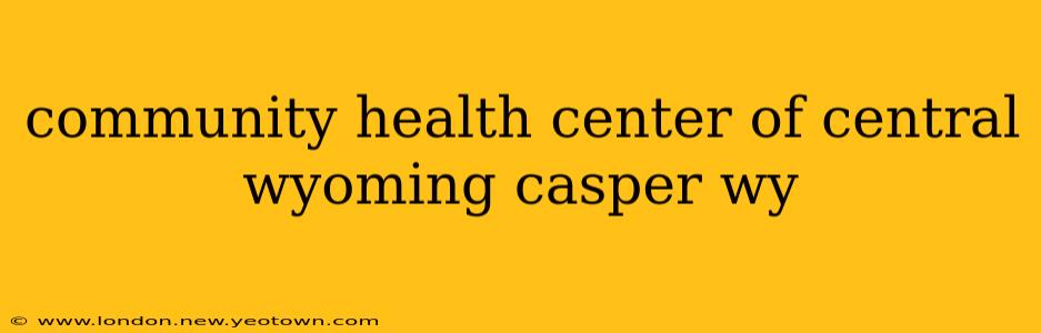 community health center of central wyoming casper wy