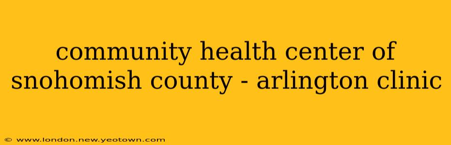 community health center of snohomish county - arlington clinic