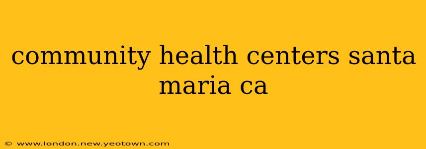 community health centers santa maria ca