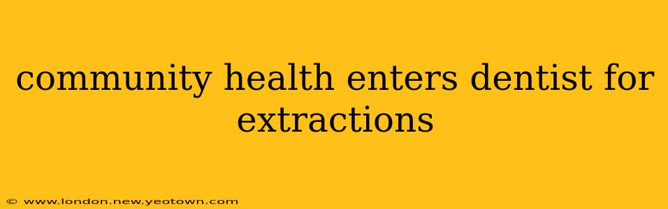 community health enters dentist for extractions
