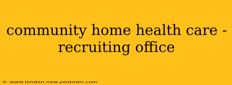 community home health care - recruiting office