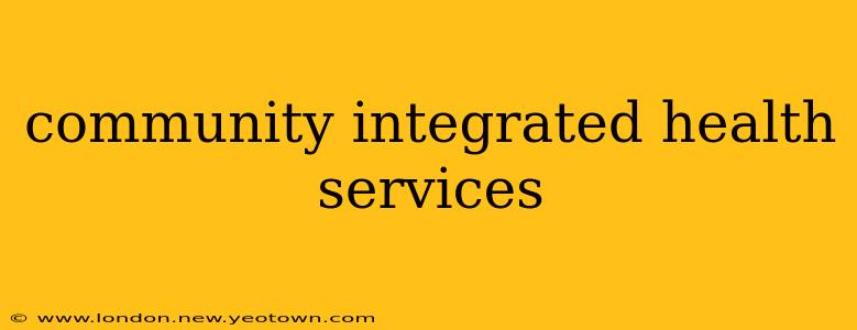community integrated health services