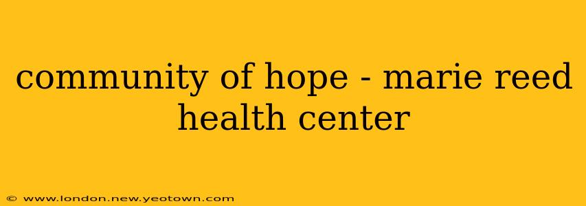 community of hope - marie reed health center