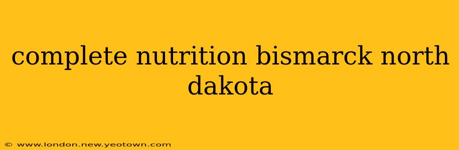 complete nutrition bismarck north dakota