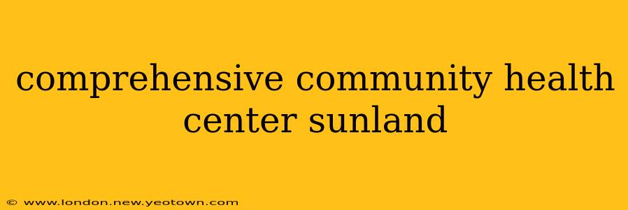 comprehensive community health center sunland