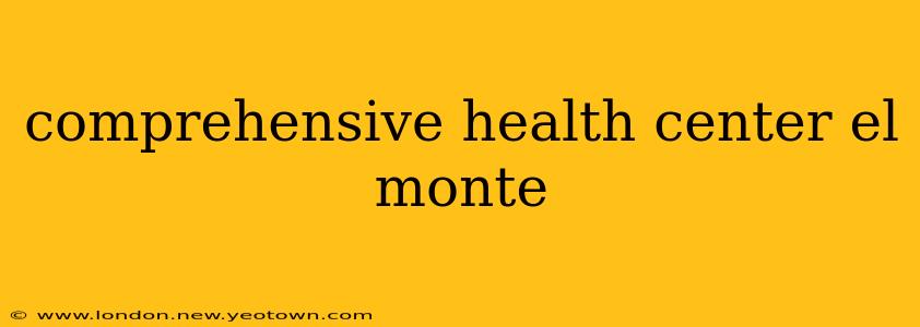 comprehensive health center el monte