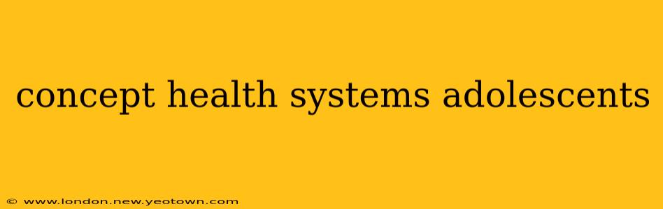 concept health systems adolescents