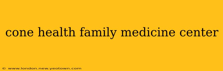 cone health family medicine center