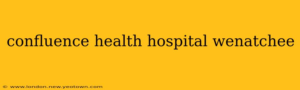 confluence health hospital wenatchee