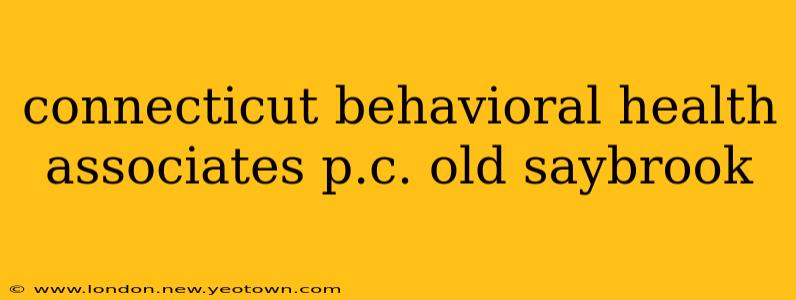 connecticut behavioral health associates p.c. old saybrook