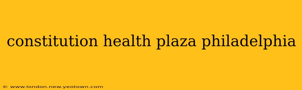 constitution health plaza philadelphia