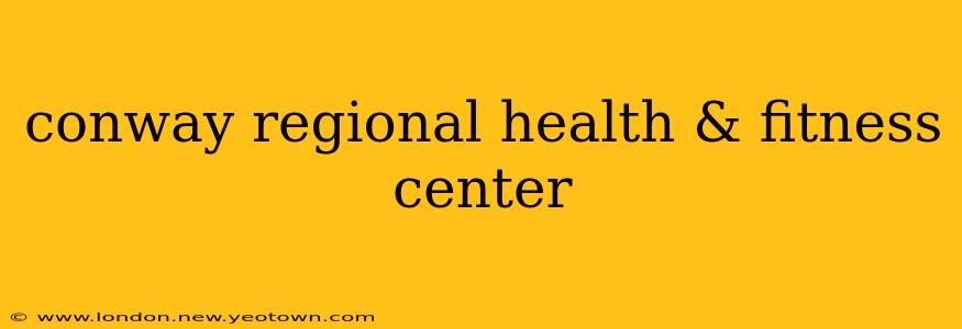 conway regional health & fitness center