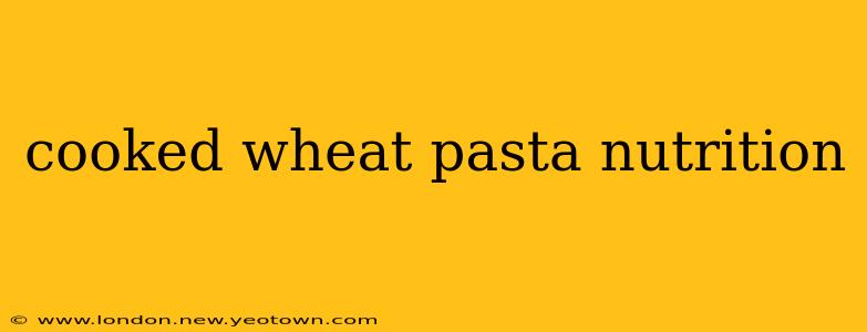 cooked wheat pasta nutrition