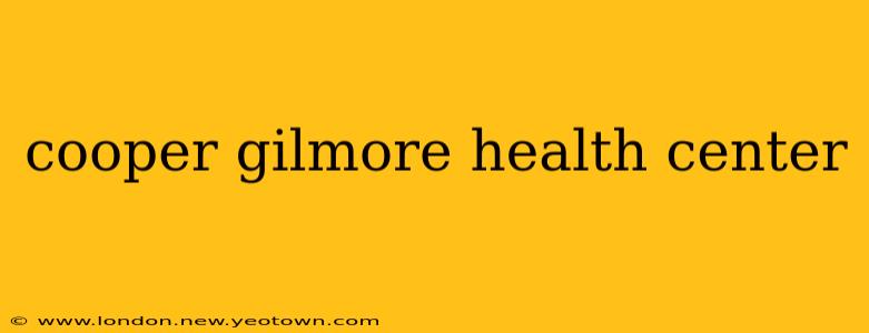 cooper gilmore health center