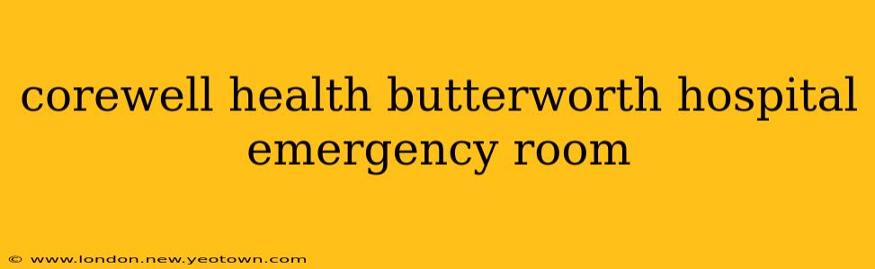 corewell health butterworth hospital emergency room