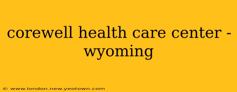 corewell health care center - wyoming