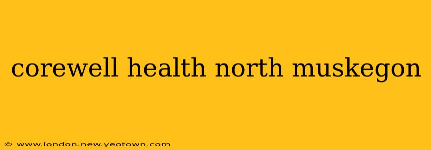 corewell health north muskegon