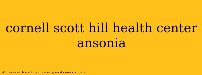 cornell scott hill health center ansonia