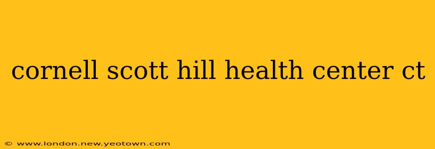cornell scott hill health center ct