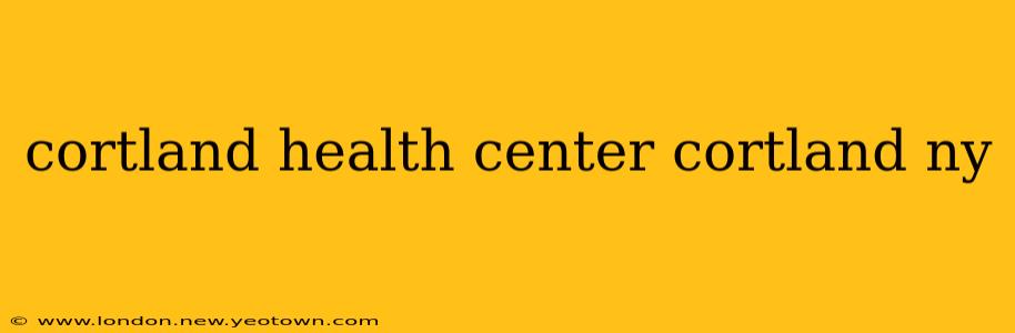 cortland health center cortland ny