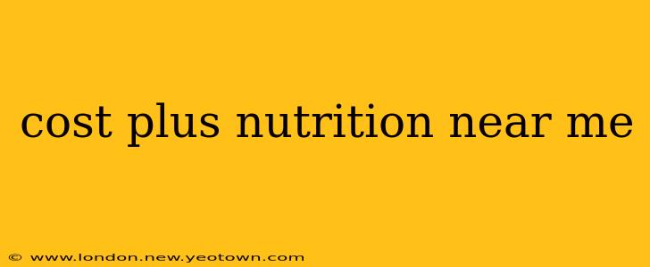 cost plus nutrition near me